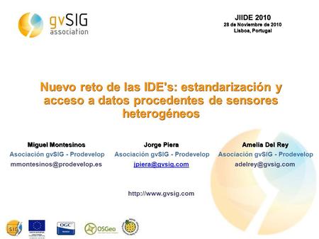 JIIDE 2010 28 de Noviembre de 2010 Lisboa, Portugal Nuevo reto de las IDE's: estandarización y acceso a datos procedentes de sensores heterogéneos Jorge.