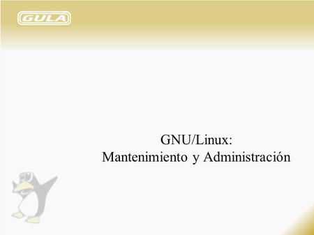 GNU/Linux: Mantenimiento y Administración. 2 ● Archivos de Configuración de Usuario – Son aquellos que nos permiten tener una configuración para cada.