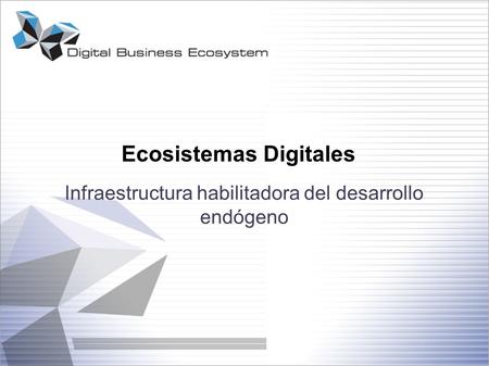 Ecosistemas Digitales Infraestructura habilitadora del desarrollo endógeno.