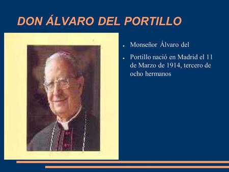 DON ÁLVARO DEL PORTILLO ● Monseñor Álvaro del ● Portillo nació en Madrid el 11 de Marzo de 1914, tercero de ocho hermanos Monseñor Álvaro del Portillo.