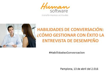 Pamplona, 13 de abril del 2.016 HABILIDADES DE CONVERSACIÓN: ¿CÓMO GESTIONAR CON ÉXITO LA ENTREVISTA DE DESEMPEÑO #HabilidadesConversacion.