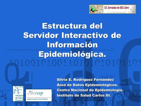 Estructura del Servidor Interactivo de Información Epidemiológica. Silvia E. Rodríguez Fernández Área de Datos Epidemiológicos. Centro Nacional de Epidemiología.