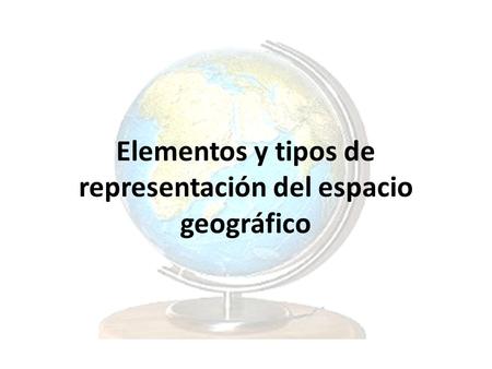 Elementos y tipos de representación del espacio geográfico.