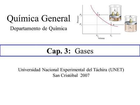 Cap. 3: Gases Química General Departamento de Química Universidad Nacional Experimental del Táchira (UNET) San Cristóbal 2007.