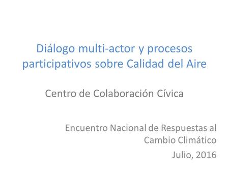 Diálogo multi-actor y procesos participativos sobre Calidad del Aire Centro de Colaboración Cívica Encuentro Nacional de Respuestas al Cambio Climático.