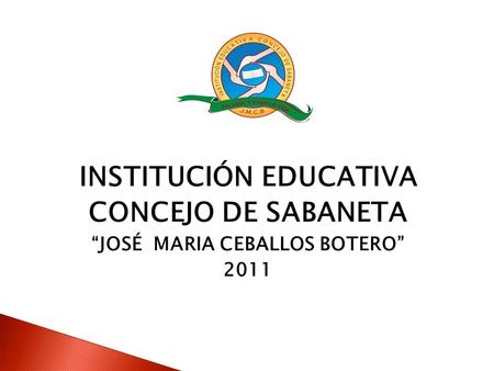 INSTITUCIÓN EDUCATIVA CONCEJO DE SABANETA “JOSÉ MARIA CEBALLOS BOTERO” 2011.