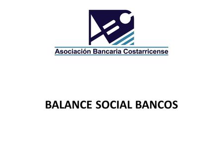 BALANCE SOCIAL BANCOS. ¿Qué es el balance social del SBN? Las contribuciones del sector bancario a la sociedad Dirigido a la comunidad No es un listado.