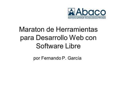 Maraton de Herramientas para Desarrollo Web con Software Libre por Fernando P. García.