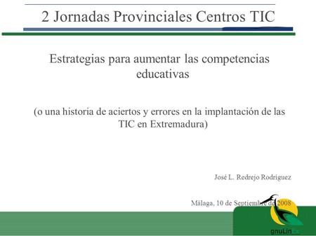 2 Jornadas Provinciales Centros TIC Estrategias para aumentar las competencias educativas (o una historia de aciertos y errores en la implantación de las.