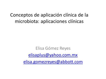 Conceptos de aplicación clínica de la microbiota: aplicaciones clínicas Elisa Gómez Reyes