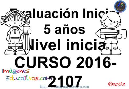 Evaluación Inicial 5 años  Nivel inicial CURSO 2016- 2107.