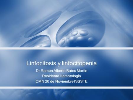 Linfocitosis y linfocitopenia Dr Ramón Alberto Bates Martín Residente Hematología CMN 20 de Noviembre ISSSTE.