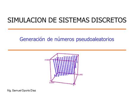 Generación de números pseudoaleatorios Mg. Samuel Oporto Díaz SIMULACION DE SISTEMAS DISCRETOS.