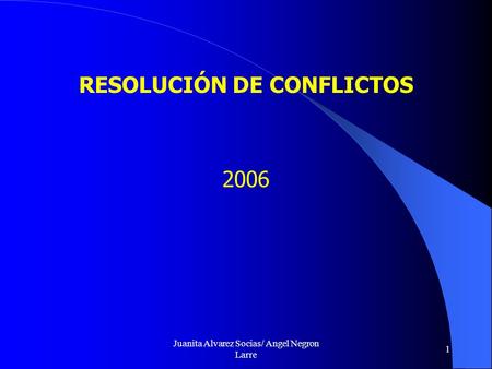 Juanita Alvarez Socias/ Angel Negron Larre 1 RESOLUCIÓN DE CONFLICTOS 2006.