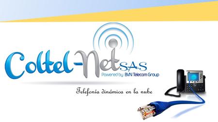 Telefonía dinámica en la nube. Quienes somos? En COLTEL-NET S.A.S somos proveedores de soluciones en telecomunicaciones para empresas y hogares, con una.
