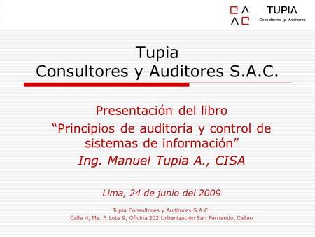 Tupia Consultores y Auditores S.A.C. Presentación del libro “Principios de auditoría y control de sistemas de información” Ing. Manuel Tupia A., CISA Lima,