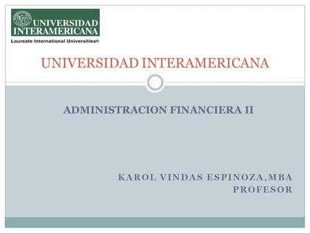 KAROL VINDAS ESPINOZA,MBA PROFESOR UNIVERSIDAD INTERAMERICANA ADMINISTRACION FINANCIERA II.