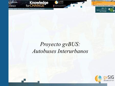 Proyecto gvBUS: Autobuses Interurbanos. Índice En qué consiste el proyecto Estado actual Tecnologías empleadas Evolución del proyecto.