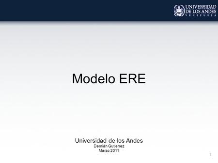 1 Modelo ERE Universidad de los Andes Demián Gutierrez Marzo 2011.