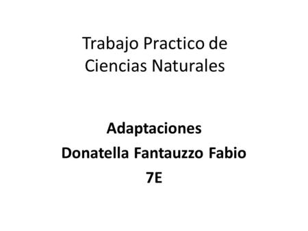 Trabajo Practico de Ciencias Naturales Adaptaciones Donatella Fantauzzo Fabio 7E.