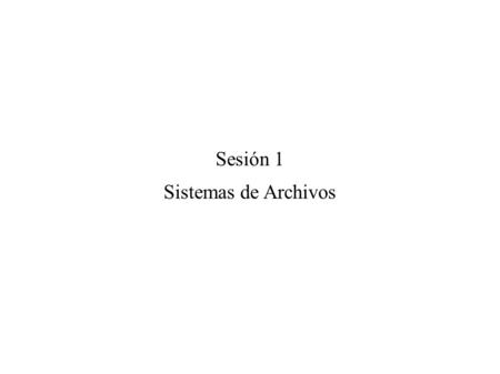 Sesión 1 Sistemas de Archivos. Agenda (1) Particionamiento (2) Sistemas de archivos (3) Árbol de directorios.