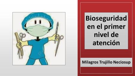 Bioseguridad en el primer nivel de atención Milagros Trujillo Neciosup.