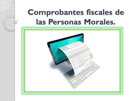 Comprobantes fiscales de las Personas Morales.. Breve reseña El esquema de facturación en México ha evolucionado en los últimos años pasando por: Facturación.