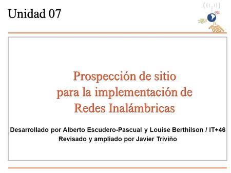 Prospección de sitio para la implementación de Redes Inalámbricas Desarrollado por Alberto Escudero-Pascual y Louise Berthilson / IT+46 Revisado y ampliado.