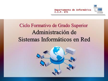 Ciclo Formativo de Grado Superior Administración de Sistemas Informáticos en Red.