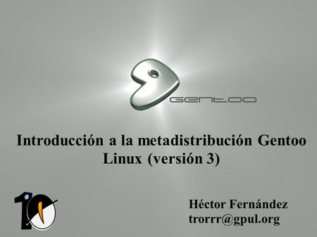 Introducción a la metadistribución Gentoo Linux (versión 3) Héctor Fernández
