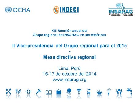 XIII Reunión anual del Grupo regional de INSARAG en las Américas II Vice-presidencia del Grupo regional para el 2015 - Mesa directiva regional Lima, Perú.