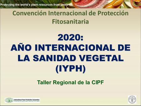 Convención Internacional de Protección Fitosanitaria 2020: AÑO INTERNACIONAL DE LA SANIDAD VEGETAL (IYPH) Taller Regional de la CIPF.