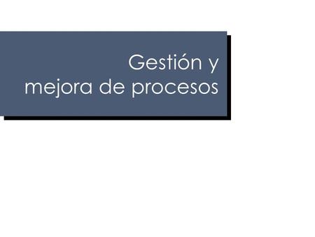 Gestión y mejora de procesos Versión 7. Desarrollo de servicios y procesos.