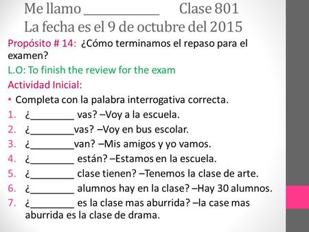 Propósito # 14: ¿Cómo terminamos el repaso para el examen? L.O: To finish the review for the exam Actividad Inicial: Completa con la palabra interrogativa.