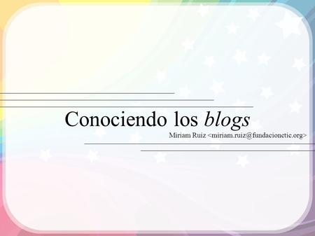 Conociendo los blogs Miriam Ruiz. ¿Qué es un blog?