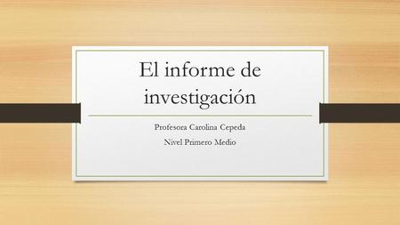 El informe de investigación Profesora Carolina Cepeda Nivel Primero Medio.