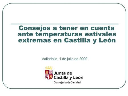 Consejos a tener en cuenta ante temperaturas estivales extremas en Castilla y León Valladolid, 1 de julio de 2009.