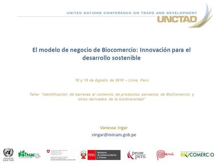 Vanessa Ingar El modelo de negocio de Biocomercio: Innovación para el desarrollo sostenible 18 y 19 de Agosto de 2016 – Lima, Perú.