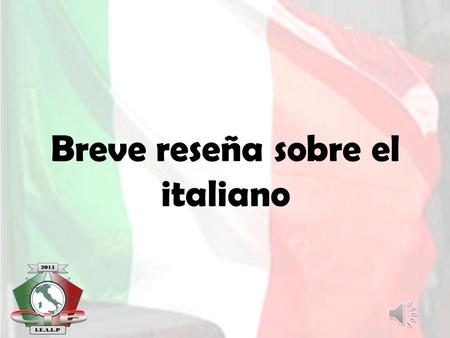 Breve reseña sobre el italiano ORIGEN DEL IDIOMA ITALIANO Italia es un país que aunque tiene el italiano como lengua oficial, al igual que en nuestro.