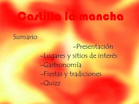 Castilla la mancha -Presentación -Lugares y sitios de interés -Gastronomía -Fiestas y tradiciones -Quizz Sumario.