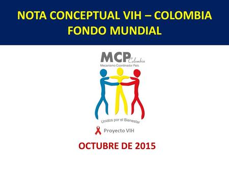 NOTA CONCEPTUAL VIH – COLOMBIA FONDO MUNDIAL OCTUBRE DE 2015 Proyecto VIH.