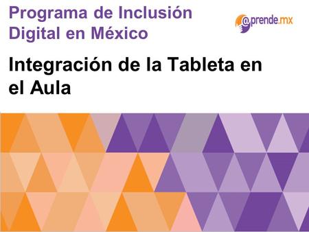 Integración de la Tableta en el Aula Programa de Inclusión Digital en México.