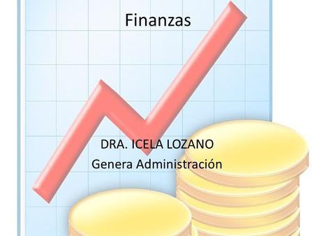 Finanzas DRA. ICELA LOZANO Genera Administración.