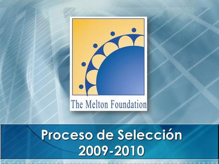 Proceso de Selección 2009-2010. ¿Cómo nace la Fundación Melton? - Nace en 1991 de la idea de su fundador, Bill Melton. - Su objetivo: formar una comunidad.