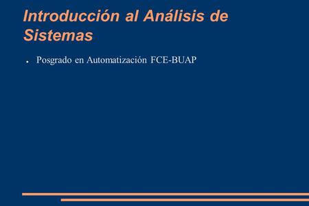 Introducción al Análisis de Sistemas ● Posgrado en Automatización FCE-BUAP.