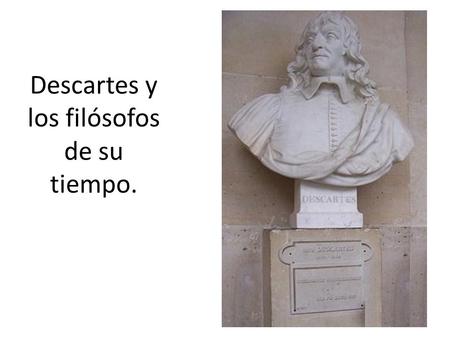 Descartes y los filósofos de su tiempo.. Baruch Benedict Spinoza Si no quieres repetir el pasado, estúdialo.