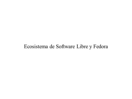 Ecosistema de Software Libre y Fedora. Neville A. Cross CC-BY-SA.
