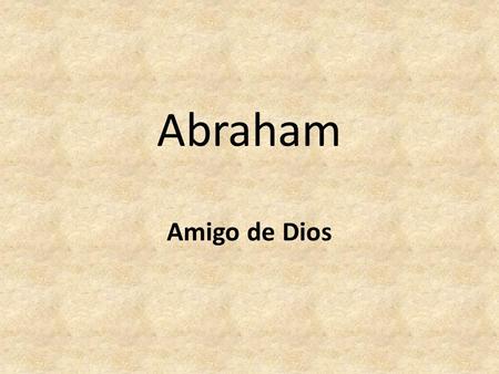 Abraham Amigo de Dios. Objetivo Analizar la relación de amistad y confianza que Dios establece con Abraham y su descendencia.
