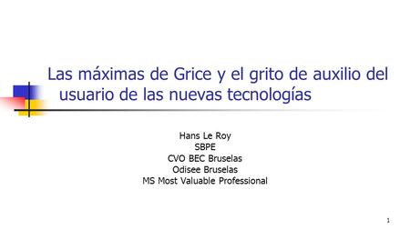 Las máximas de Grice y el grito de auxilio del usuario de las nuevas tecnologías Hans Le Roy SBPE CVO BEC Bruselas Odisee Bruselas MS Most Valuable Professional.