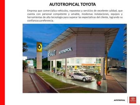 Luis Fernando Vasquez Montoya Presidente Autotropical S.A. Empresa que comercializa vehículos, repuestos y servicios de excelente calidad, que cuenta con.